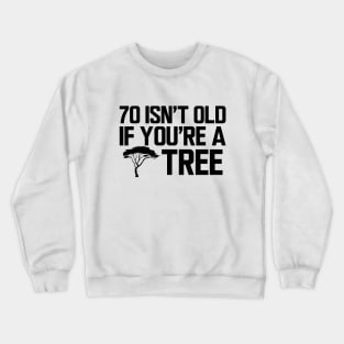 70th Birthday - 70 isn't old if  you're a tree Crewneck Sweatshirt